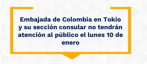 Embajada de Colombia en Tokio y su sección consular no tendrán atención al público el lunes 10 de enero 