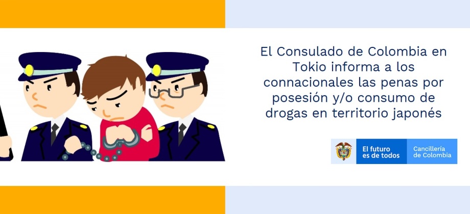 El Consulado de Colombia en Tokio informa a los connacionales las penas por posesión y/o consumo de drogas en territorio japonés