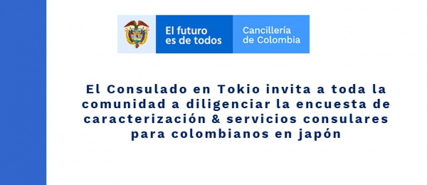 El Consulado en Tokio invita a toda la comunidad a diligenciar la encuesta de caracterización & servicios consulares para colombianos 